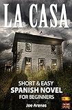 La Casa: Short and Easy Spanish Novel for Beginners (Bilingual Parallel Text: Spanish - English): Learn Spanish by Reading a Story of Suspense and Horror ... Readers for Beginners) (Spanish Edition)