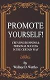 Promote Yourself! Creating Business & Personal Success in The Certain Way