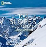 100 Slopes of a Lifetime: The World's Ultimate Ski and Snowboard Destinations (100 of a Lifetime)