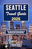 SEATTLE TRAVEL GUIDE 2025: The Essential Pocket Guide to Exploring the Emerald City (My USA - Your USA - Our USA)