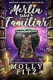 Merlin takes a Familiar: A Cozy Paranormal Mystery with a Talking Cat (Merlin's Magical Mysteries Book 1)