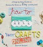 How to Sell Your Crafts Online: A Step-by-Step Guide to Successful Sales on Etsy and Beyond