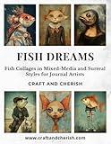 Fish Dreams: Fish Collages in Mixed-Media and Surreal Styles for Journal Artists