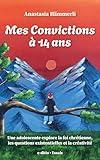 Mes Convictions à 14 ans: Une adolescente explore la foi chrétienne, les questions existentielles et la créativité (French Edition)