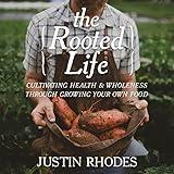 The Rooted Life: Cultivating Health and Wholeness Through Growing Your Own Food