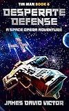 Desperate Defense (Tin Man Space Opera Adventure Book 6)