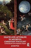 Death and Afterlife in Medieval Christian Thought: An Introduction and Comparative Analysis
