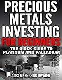Precious Metals Investing For Beginners: The Quick Guide to Platinum and Palladium