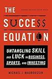 [The Success Equation: Untangling Skill and Luck in Business, Sports, and Investing] [Author: Mauboussin, Michael J.] [November, 2012]