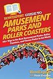 HowExpert Guide to Amusement Parks and Roller Coasters: 101+ Tips to the Best Amusement Parks, Roller Coasters, and Theme Parks in the World