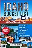 Idaho Bucket List 2025: 101 Top Places to Visit: The Ultimate Idaho Travel Guide with Interactive Maps, Scenic Drives, Hiking Trails, Hot Springs & Travel Secrets for an Unforgettable Adventure