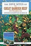 The Dive Sites of the Great Barrier Reef : Comprehensive Coverage of Diving and Snorkeling