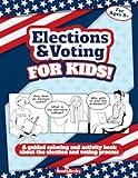 Elections and Voting For Kids! A Guided Coloring and Activity Book About the Election and Voting Process: A Fun Workbook About The American ... For Kids Ages 8 And Up. (Elections for Kids)