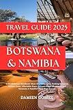 Botswana & Namibia Travel Guide 2025: A No-Nonsense Handbook: Must-See Attractions, Packing Essential, Hidden Gems, Affordable Stays, Culture-Filled Adventures and Botswana & Namibia’s Best-Kept Secre