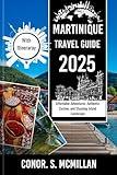 Martinique Travel Guide 2025: Affordable Adventures, Authentic Cuisine, and Stunning Island Landscapes (Global Trails: Essential Travel Guides for the Curious Explorer)