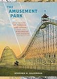 The Amusement Park: 900 Years of Thrills and Spills, and the Dreamers and Schemers Who Built Them
