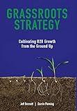 Grassroots Strategy: Cultivating B2B Growth from the Ground Up