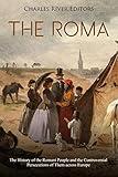 The Roma: The History of the Romani People and the Controversial Persecutions of Them across Europe