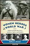 Women Heroes of World War I: 16 Remarkable Resisters, Soldiers, Spies, and Medics (Women of Action)