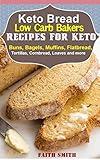 Keto Bread: Low-Carb Bakers Recipes for Keto Buns, Bagels, Muffins, Flatbread, Tortillas, Cornbread, Loaves and more