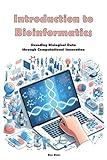 Introduction to Bioinformatics: Decoding Biological Data through Computational Innovation