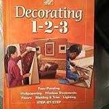 Decorating 1-2-3: Faux Painting, Wallpapering, Window Treatments, Floors, Molding & Trim, Lighting, Step-By-Step