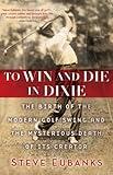 To Win and Die in Dixie: The Birth of the Modern Golf Swing and the Mysterious Death of Its Creator
