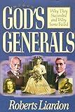 God's Generals: Why They Succeeded and Why Some Failed (Spiritual Biographies of Smith Wigglesworth, Aimee Semple McPherson, William J. Seymour, Kathryn Kuhlman, and More) (Volume 1)