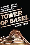 Tower of Basel: The Shadowy History of the Secret Bank that Runs the World