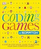 Coding Games in Scratch: A Step-by-Step Visual Guide to Building Your Own Computer Games (Computer Coding for Kids)