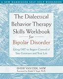 The Dialectical Behavior Therapy Skills Workbook for Bipolar Disorder: Using DBT to Regain Control of Your Emotions and Your Life (A New Harbinger Self-Help Workbook)