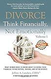 Divorce: Think Financially, Not Emotionally® Volume I: What Women Need To Know About Securing Their Financial Future Before, During, and After Divorce