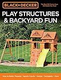 Black & Decker Play Structures & Backyard Fun: How to Build: Playsets - Sports Courts - Games - Swingsets - More