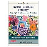 Trauma-Responsive Pedagogy: Teaching for Healing and Transformation (NOT THIS, BUT THAT)