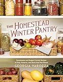 The Homestead Winter Pantry: Sustainable and Budget-Friendly Recipes to Prep, Preserve, and Store Food Year Round (The Homestead Essentials)