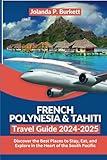 French Polynesia & Tahiti Travel Guide 2024/2025: Discover the Best Places to Stay, Eat, and Explore in the Heart of the South Pacific (Travel Journey Njoymenti Plan)