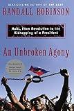 An Unbroken Agony: Haiti, from Revolution to the Kidnapping of a President