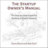 The Startup Owner's Manual: The Step-by-Step Guide for Building a Great Company