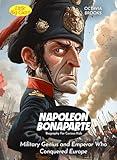 Napoleon Bonaparte Biography For Curious Kids: Military Genius and Emperor Who Conquered Europe (Biography for Kids)