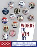 Words to Win By: The Slogans, Logos, and Designs of America's Presidential Elections