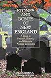 Stones and Bones of New England: A Guide To Unusual, Historic, and Otherwise Notable Cemeteries