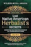 Lost Native American Herbalist's Secrets [All-in-1]: Rediscover the Forgotten Power of 150+ Transformative Herbs. Build Your Own Healing Garden and Use Ancient Herbal Practices for Modern Living