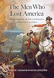 The Men Who Lost America: British Leadership, the American Revolution and the Fate of the Empire (The Lewis Walpole Series in Eighteenth-Century Culture and History)