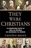 They Were Christians: The Inspiring Faith of Men and Women Who Changed the World