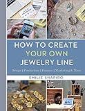 How to Create Your Own Jewelry Line: Design – Production – Finance – Marketing & More