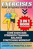 Exercises for Seniors Over 60: 3 in 1 Book With Pictures- Core Exercises, Strength Training, Balance & Stretching Workout, Quick & Simple Physical Activities Under 20 Minutes A Day