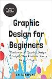 Graphic Design for Beginners: Fundamental Graphic Design Principles that Underlie Every Design Project (Be Your Own Designer Book 2)