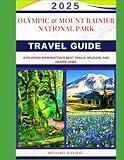 OLYMPIC & MOUNT RAINIER NATIONAL PARK TRAVEL GUIDE 2025: Exploring Washington’s Best Trails, Wildlife, and Hidden Gems.