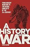 A History of War: From Ancient Warfare to the Global Conflicts of the 21st Century