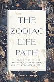 The Zodiac Life Path: A Cosmic Guide to Finding True Love, Healing Yourself, and Living Your Life’s Purpose